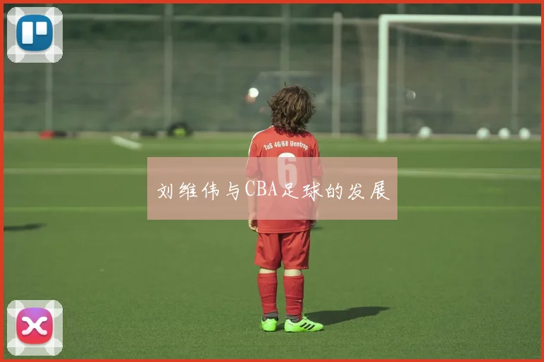 刘维伟与CBA足球的发展